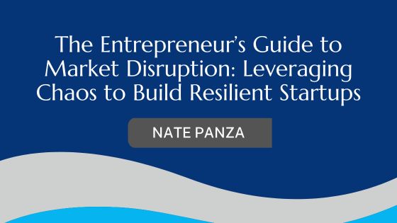 The Entrepreneur’s Guide to Market Disruption: Leveraging Chaos to Build Resilient Startups