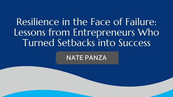 Resilience in the Face of Failure: Lessons from Entrepreneurs Who Turned Setbacks into Success