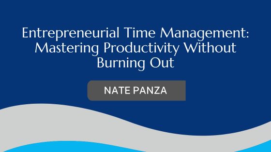 Entrepreneurial Time Management: Mastering Productivity Without Burning Out
